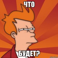 что будет?