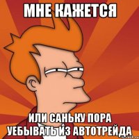 Мне кажется Или Саньку пора уебывать из Автотрейда