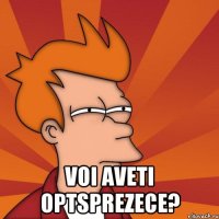  Voi aveti optsprezece?