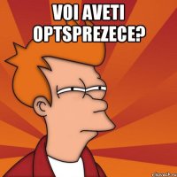 Voi aveti optsprezece? 