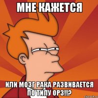 Мне кажется или Мозг Рака развивается по типу ОРЗ!!?