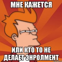 Мне кажется или кто то не делает Энролмент