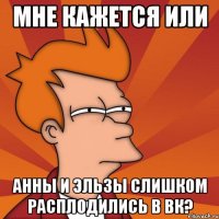 Мне кажется или Анны и Эльзы слишком расплодились в ВК?