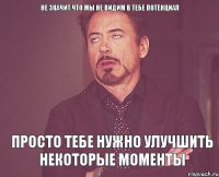 не значит что мы не видим в тебе потенциал просто тебе нужно улучшить некоторые моменты