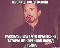 мое лицо когда ватник рассказывает что крымские татары не коренной народ Крыма