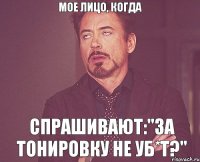 Мое лицо, когда спрашивают:"За тонировку не уб*т?"