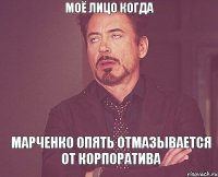 моё лицо когда Марченко опять отмазывается от корпоратива