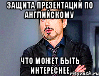 Защита презентаций по английскому Что может быть интереснее