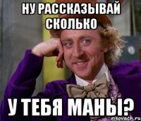 Ну рассказывай сколько У тебя маны?