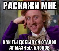 раскажи мне как ты добыл 64 стаков алмазных блоков