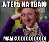 а терь на тваю MAMKU)))))))))))))))))