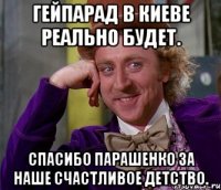 Гейпарад в киеве реально будет. Спасибо парашенко за наше счастливое детство.