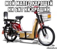 мой мапед харощей ни бит ни крашин 