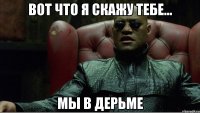 вот что я скажу тебе... мы в дерьме
