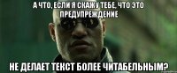 А что, если я скажу тебе, что это предупреждение Не делает текст более читабельным?