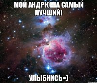 Мой Андрюша самый лучший! Улыбнись=)