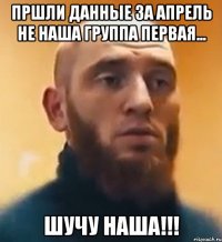 ПРШЛИ ДАННЫЕ ЗА АПРЕЛЬ НЕ НАША ГРУППА ПЕРВАЯ... ШУЧУ НАША!!!