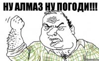 ну Алмаз ну погоди!!!