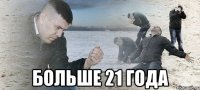  Больше 21 года