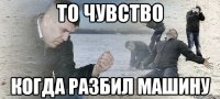 ТО ЧУВСТВО КОГДА РАЗБИЛ МАШИНУ