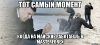 Тот самый момент когда на майские работаешь в MasterForex