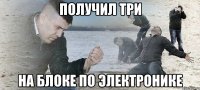 Получил три на блоке по электронике