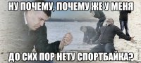 Ну почему, почему же у меня до сих пор нету Спортбайка?