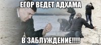 Егор ведет Адхама в заблуждение!!!!