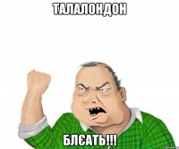 талалондон Блєать!!!