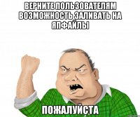 верните пользователям возможность заливать на ЯПфайлы пожалуйста