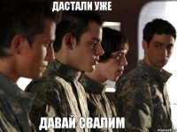дастали уже давай свалим