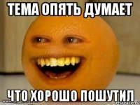 Тема опять думает что хорошо пошутил