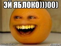 эй яблоко)))00) 