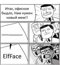 Итак, офисное быдло, Нам нужен новый мем!! FFFFFFUUUUUUUUUU ElfFace