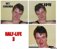 Нет, спасибо Не хочу Half-Life 3