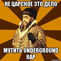 не царское это дело мутить underground rap