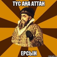 Түс ана аттан ЕрСЫН