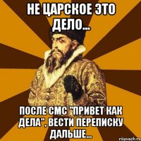 Не царское это дело... После смс "Привет как дела", вести переписку дальше...