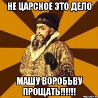 не царское это дело Машу Воробьву прощать!!!!!!