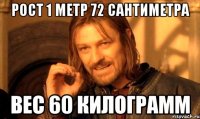 РОСТ 1 МЕТР 72 САНТИМЕТРА ВЕС 60 КИЛОГРАММ