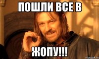 Пошли все в ЖОПУ!!!