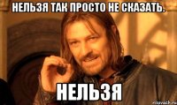нельзя так просто не сказать. нельзя
