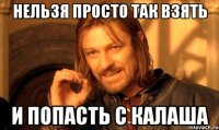 Нельзя просто так взять И попасть с калаша