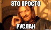 Это просто Руслан
