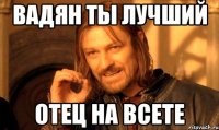 Вадян Ты лучший Отец на всете