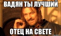 Вадян Ты лучший Отец на свете