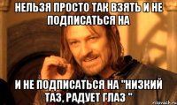 нельзя просто так взять и не подписаться на и не подписаться на "Низкий ТАЗ, Радует Глаз "