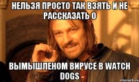 Нельзя просто так взять и не рассказать о Вымышленом вирусе в watch dogs
