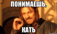 понимаешь, кать