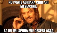 nu poate adriana cind ari mesiacinie sa nu imi spuna mie despre asta